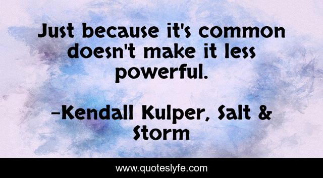 Just because it's common doesn't make it less powerful.
