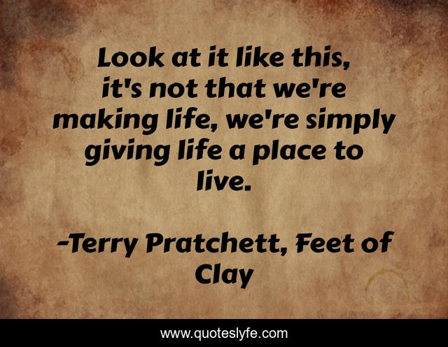Look at it like this, it's not that we're making life, we're simply giving life a place to live.