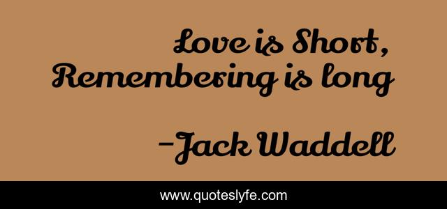 Love is Short, Remembering is long