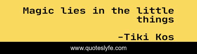 Magic lies in the little things