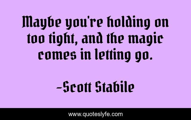 Maybe you're holding on too tight, and the magic comes in letting go.