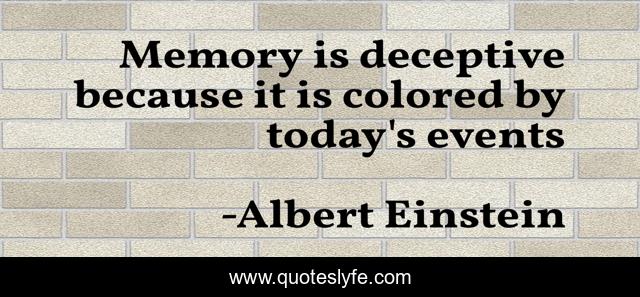Memory is deceptive because it is colored by today's events