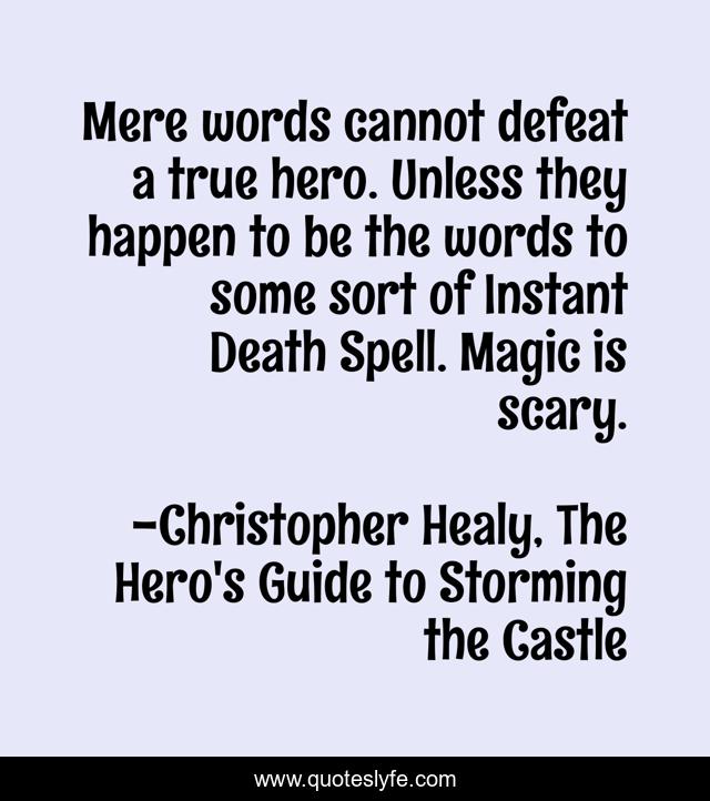 Mere words cannot defeat a true hero. Unless they happen to be the words to some sort of Instant Death Spell. Magic is scary.