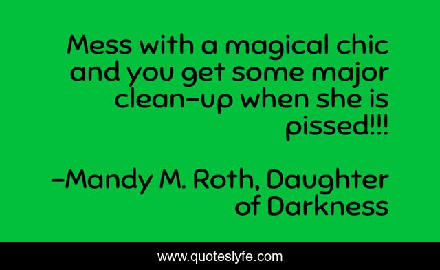 Mess with a magical chic and you get some major clean-up when she is pissed!!!
