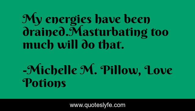 My energies have been drained.Masturbating too much will do that.