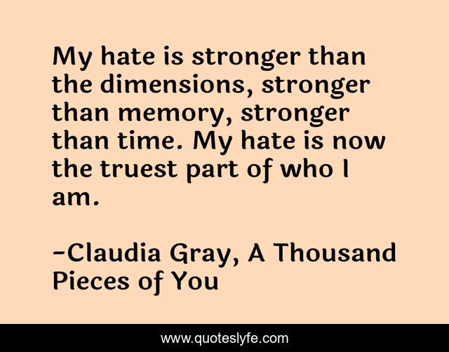 My hate is stronger than the dimensions, stronger than memory, stronger than time. My hate is now the truest part of who I am.