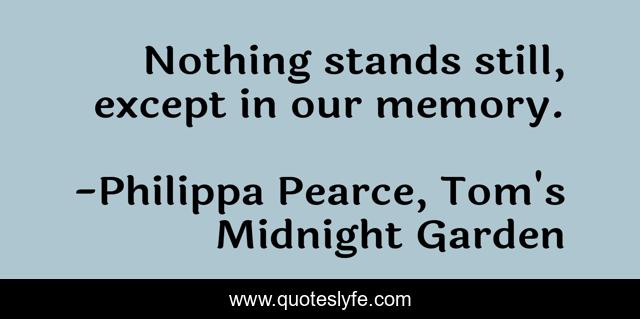 Nothing stands still, except in our memory.