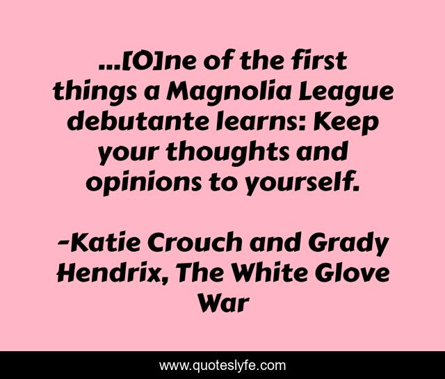 ...[O]ne of the first things a Magnolia League debutante learns: Keep your thoughts and opinions to yourself.