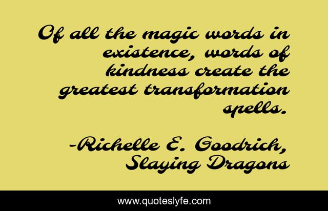 Of all the magic words in existence, words of kindness create the greatest transformation spells.