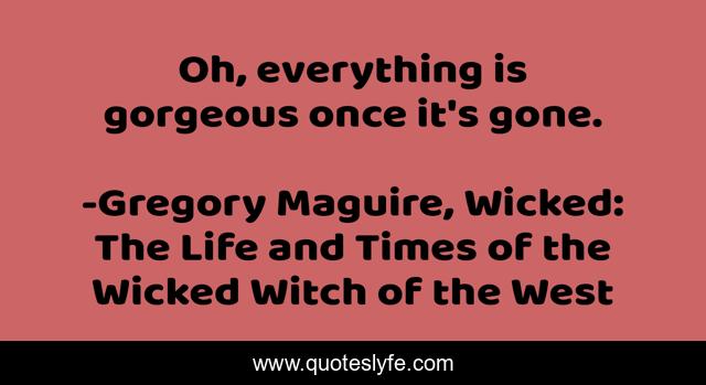 Oh, everything is gorgeous once it's gone.