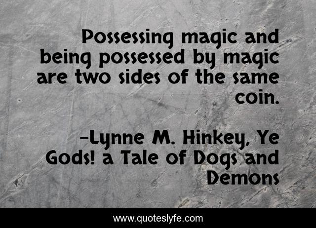 Possessing magic and being possessed by magic are two sides of the same coin.
