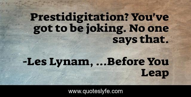 Prestidigitation? You've got to be joking. No one says that.