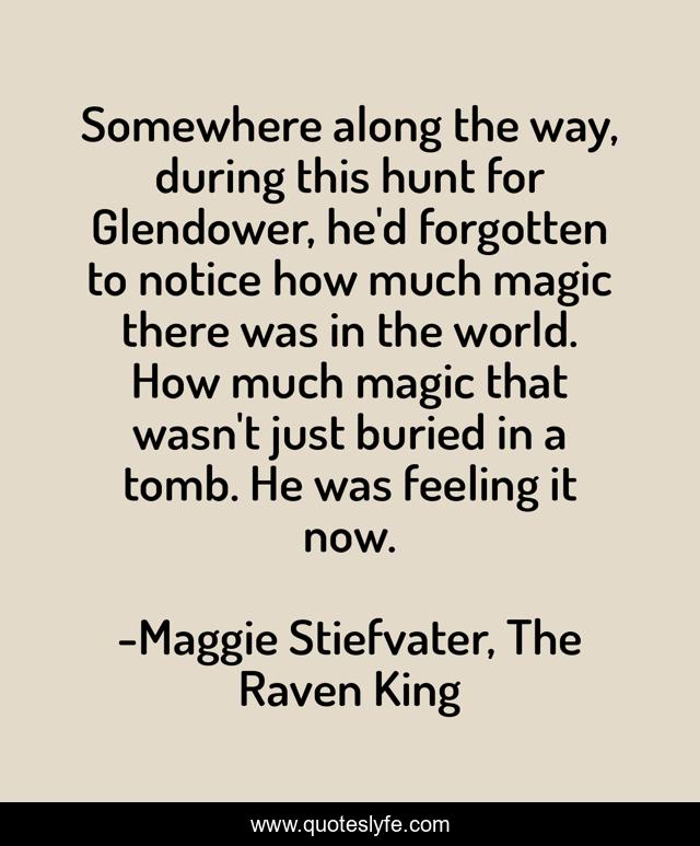 Somewhere along the way, during this hunt for Glendower, he'd forgotten to notice how much magic there was in the world. How much magic that wasn't just buried in a tomb. He was feeling it now.