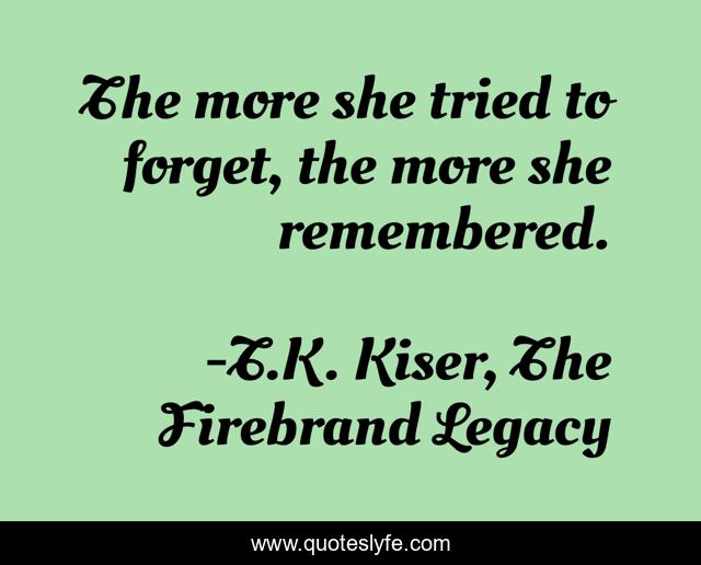 The more she tried to forget, the more she remembered.