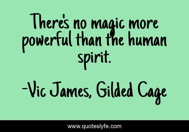 There's no magic more powerful than the human spirit.