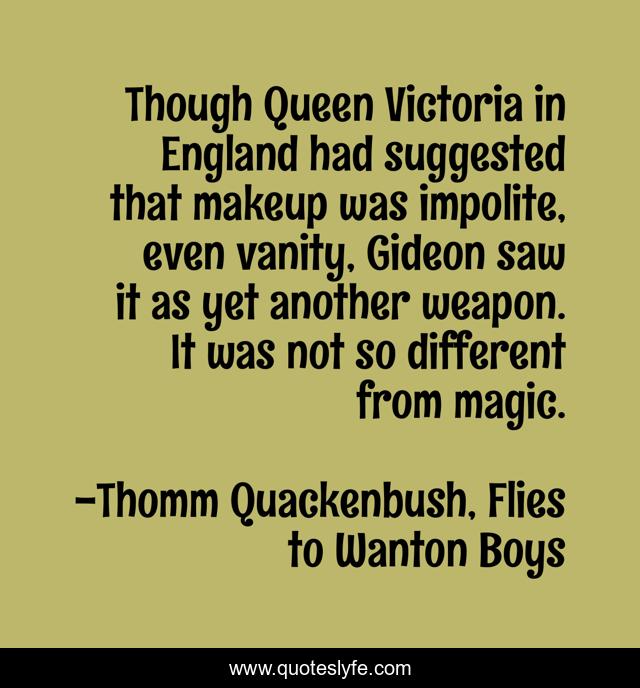 Though Queen Victoria in England had suggested that makeup was impolite, even vanity, Gideon saw it as yet another weapon. It was not so different from magic.