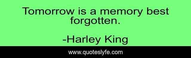 Tomorrow is a memory best forgotten.