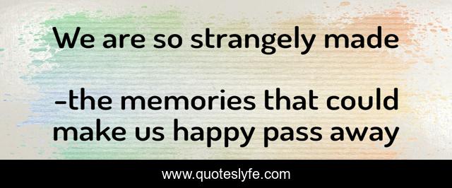 We are so strangely made