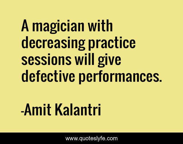 A magician with decreasing practice sessions will give defective performances.