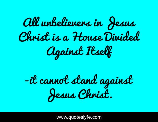 All unbelievers in Jesus Christ is a House Divided Against Itself