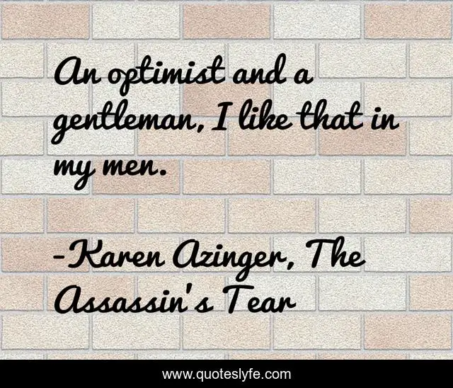 An optimist and a gentleman, I like that in my men.