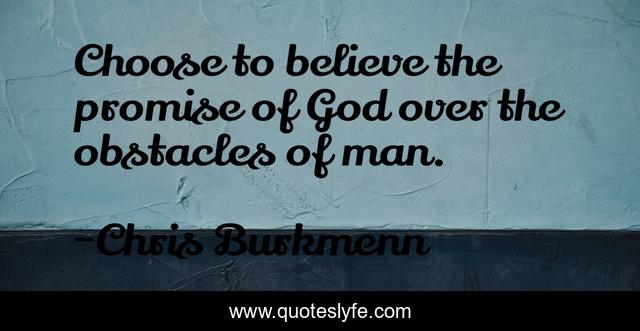 Choose to believe the promise of God over the obstacles of man.