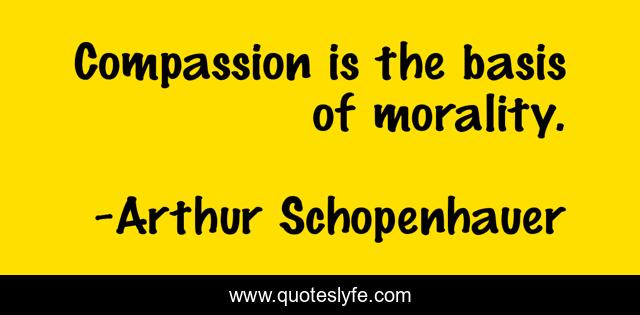 Compassion is the basis of morality.