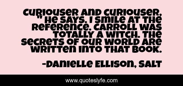 Curiouser and curiouser, 