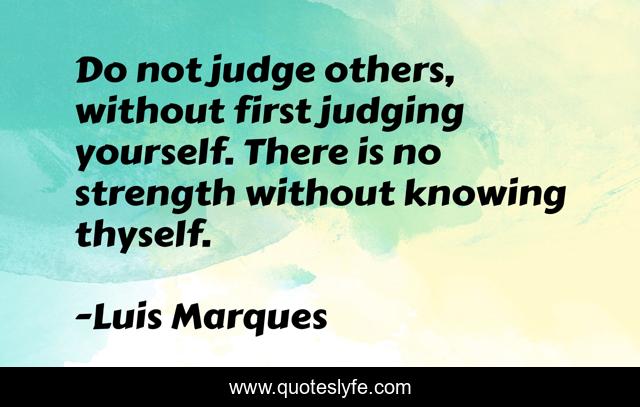 Do not judge others, without first judging yourself. There is no strength without knowing thyself. ☥