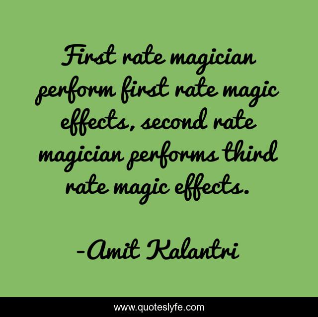 First rate magician perform first rate magic effects, second rate magician performs third rate magic effects.