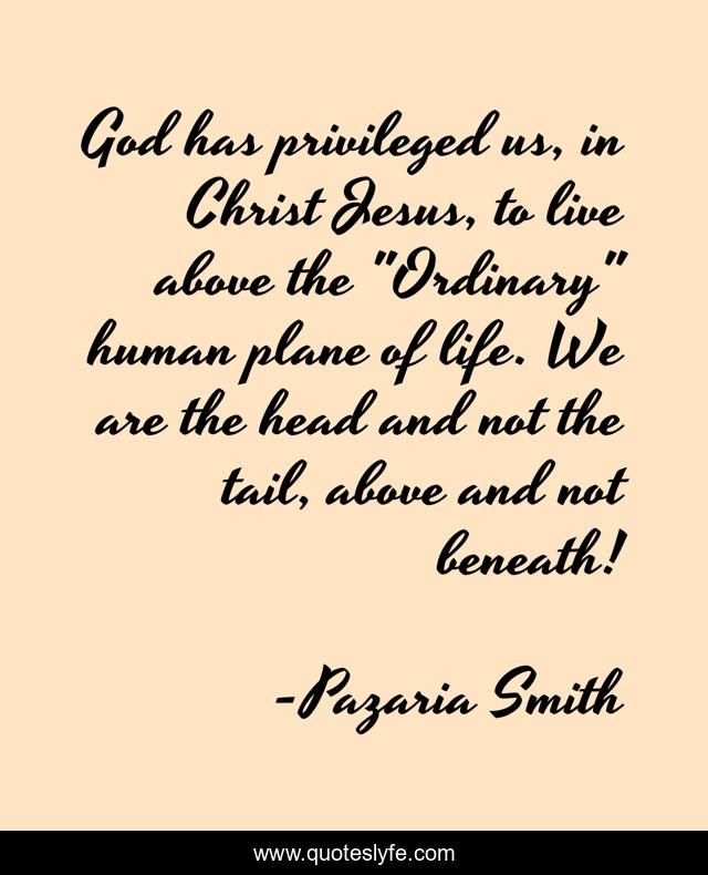God has privileged us, in Christ Jesus, to live above the 