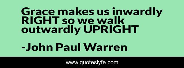Grace makes us inwardly RIGHT so we walk outwardly UPRIGHT
