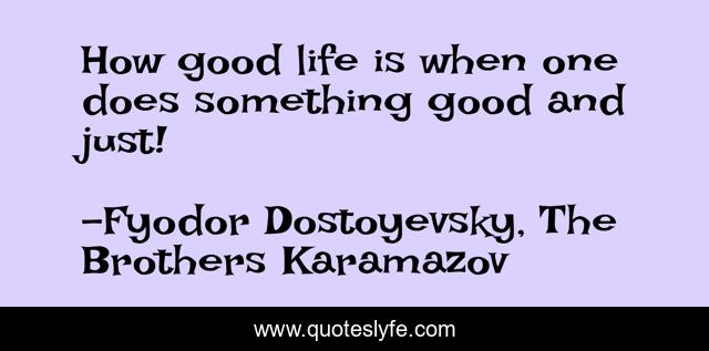 How good life is when one does something good and just!