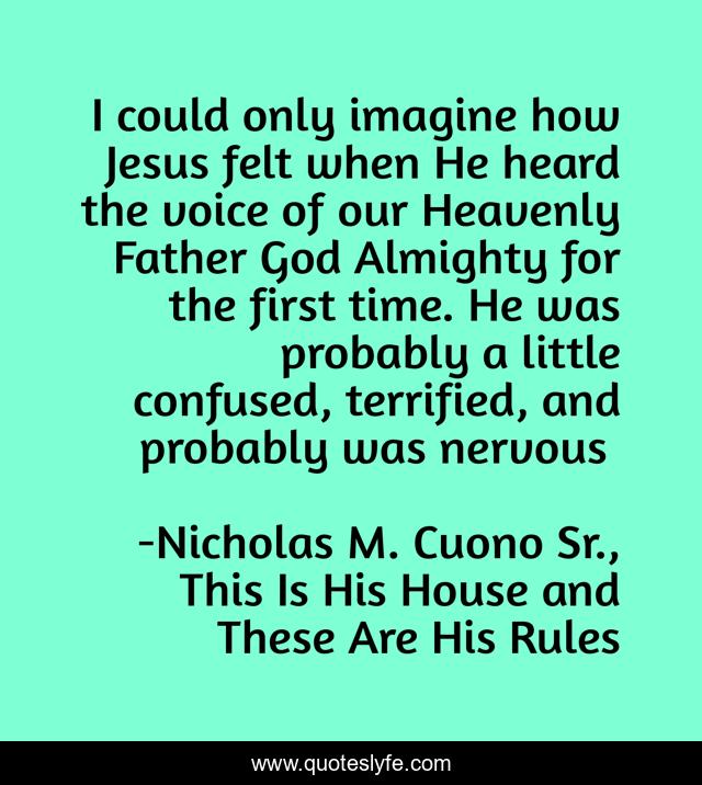 I could only imagine how Jesus felt when He heard the voice of our Heavenly Father God Almighty for the first time. He was probably a little confused, terrified, and probably was nervous…