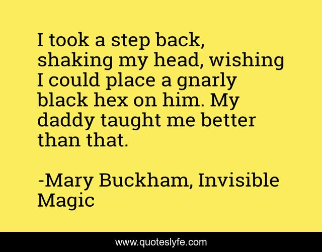 I took a step back, shaking my head, wishing I could place a gnarly black hex on him. My daddy taught me better than that.