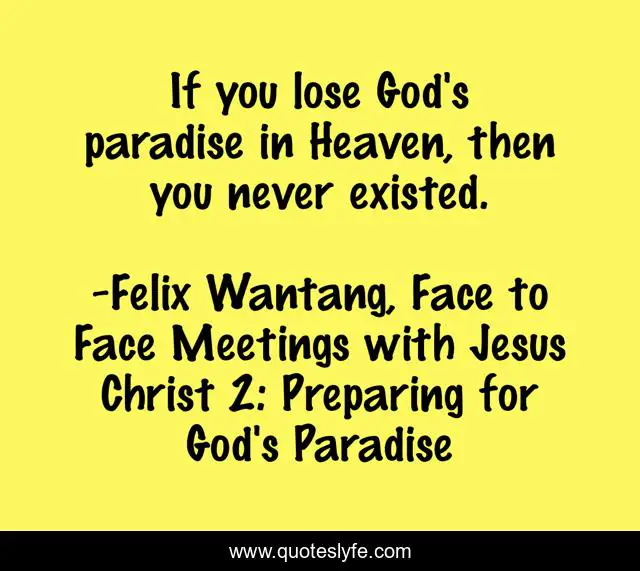 If you lose God's paradise in Heaven, then you never existed.