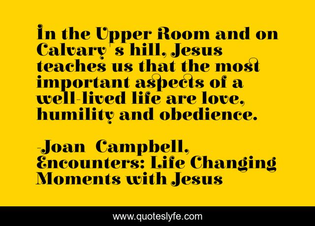 In the Upper Room and on Calvary's hill, Jesus teaches us that the most important aspects of a well-lived life are love, humility and obedience.