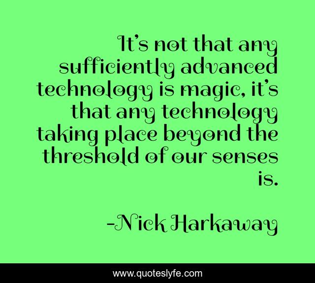 It’s not that any sufficiently advanced technology is magic, it’s that any technology taking place beyond the threshold of our senses is.