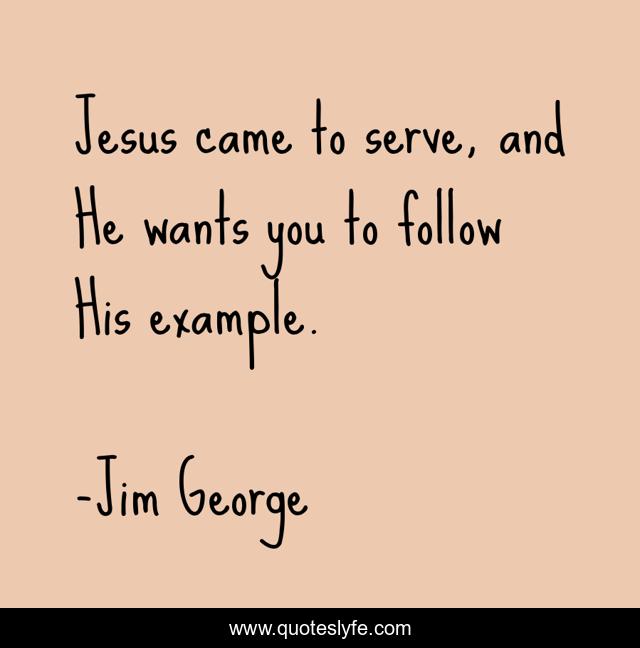 Jesus came to serve, and He wants you to follow His example.