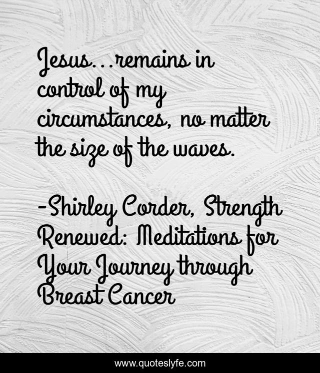 Jesus...remains in control of my circumstances, no matter the size of the waves.