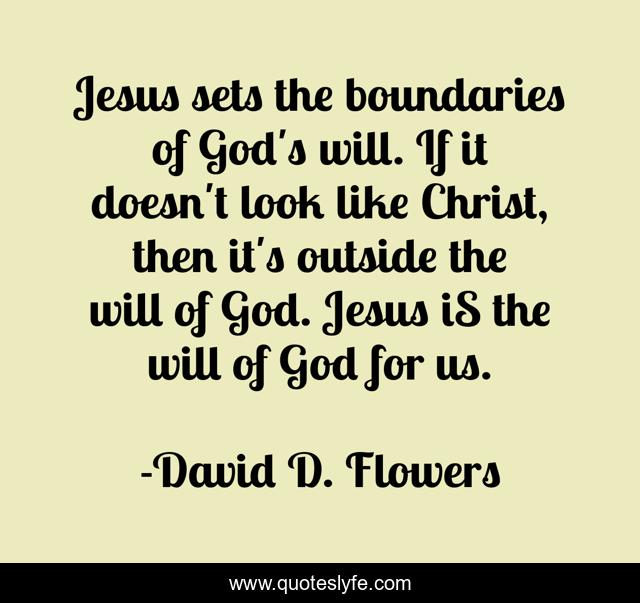 Jesus sets the boundaries of God's will. If it doesn't look like Christ, then it's outside the will of God. Jesus iS the will of God for us.
