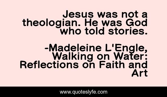 Jesus was not a theologian. He was God who told stories.