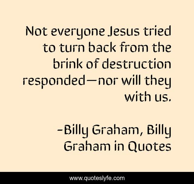 Not everyone Jesus tried to turn back from the brink of destruction responded—nor will they with us.