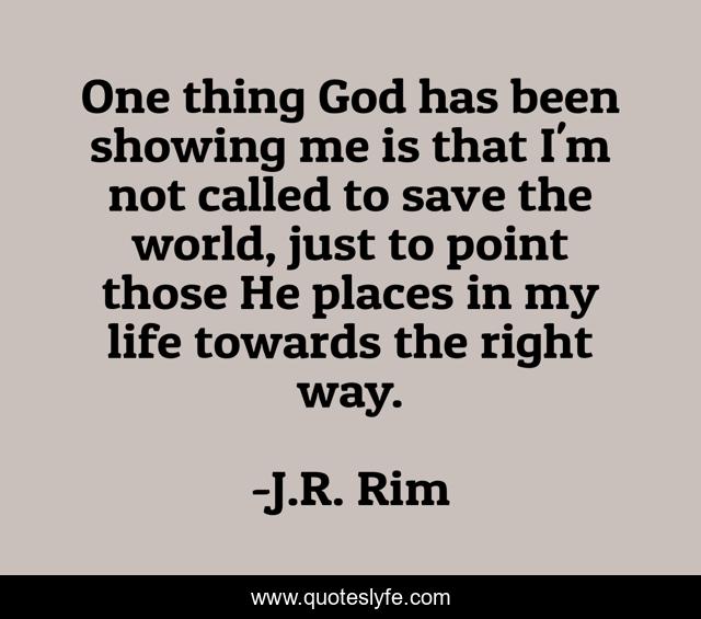 One thing God has been showing me is that I'm not called to save the world, just to point those He places in my life towards the right way.