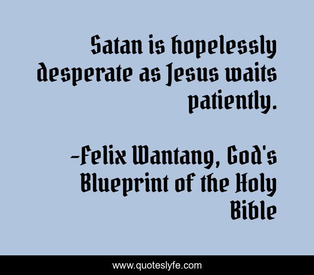 Satan is hopelessly desperate as Jesus waits patiently.