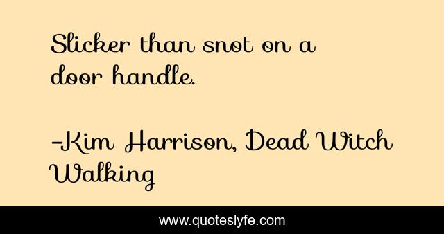 Slicker than snot on a door handle.