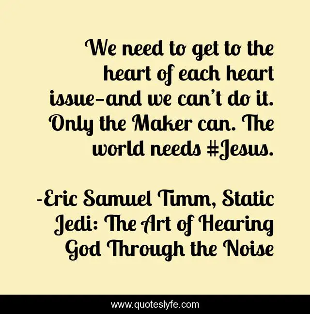 We need to get to the heart of each heart issue—and we can’t do it. Only the Maker can. The world needs #Jesus.