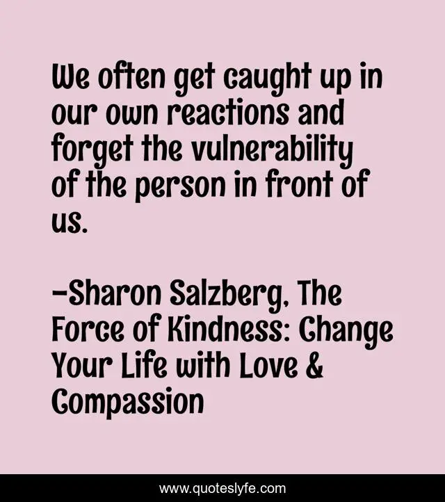 We often get caught up in our own reactions and forget the vulnerability of the person in front of us.