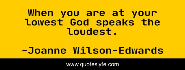 When you are at your lowest God speaks the loudest.