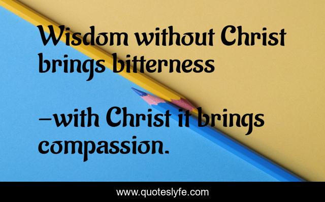 Wisdom without Christ brings bitterness